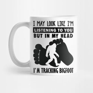 I may look like i'm listening to you, but in my head i'm tracking Bigfoot Mug